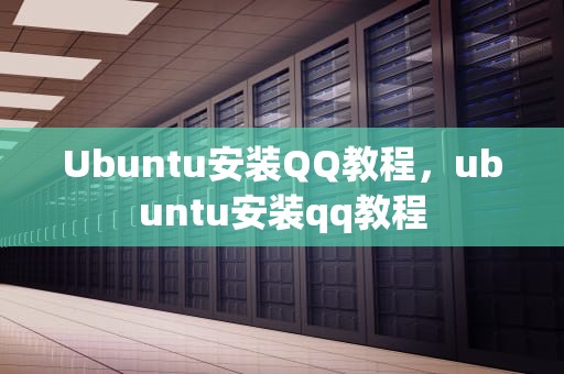 Ubuntu安装QQ教程，ubuntu安装qq教程