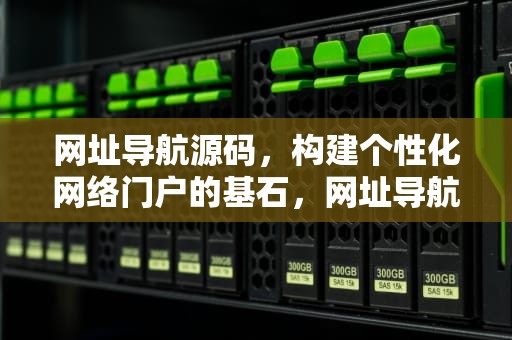 网址导航源码，构建个性化网络门户的基石，网址导航源码哪个好用