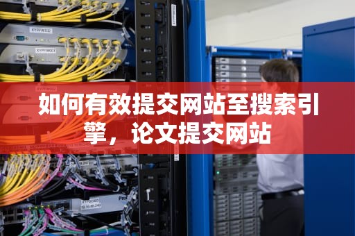 如何有效提交网站至搜索引擎，论文提交网站