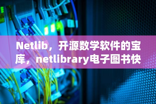 Netlib，开源数学软件的宝库，netlibrary电子图书快速检索支持布尔逻辑算符