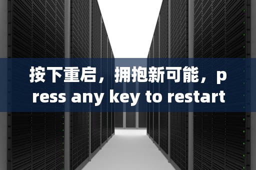 按下重启，拥抱新可能，press any key to restart怎么解决