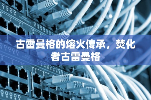 古雷曼格的熔火传承，焚化者古雷曼格
