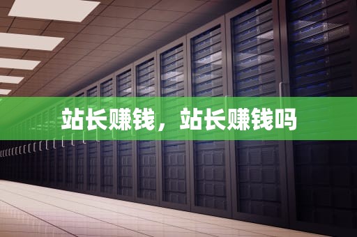 站长赚钱，站长赚钱吗