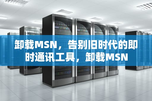 卸载MSN，告别旧时代的即时通讯工具，卸载MSN