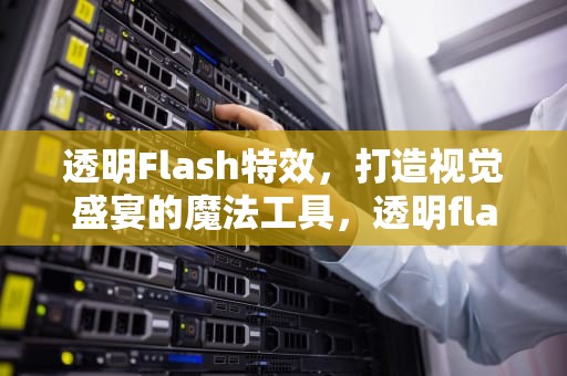 透明Flash特效，打造视觉盛宴的魔法工具，透明flash特效素材