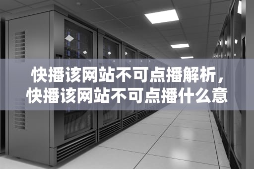 快播该网站不可点播解析，快播该网站不可点播什么意思