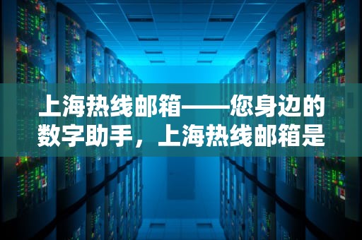 上海热线邮箱——您身边的数字助手，上海热线邮箱是163