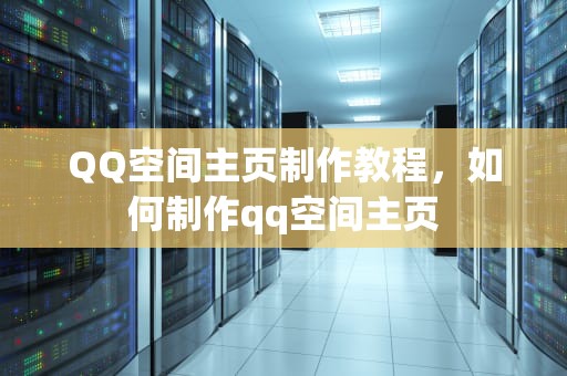 QQ空间主页制作教程，如何制作qq空间主页