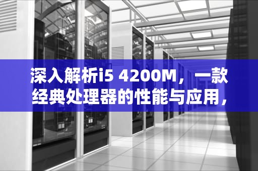 深入解析i5 4200M，一款经典处理器的性能与应用，i54200m处理器属于什么水平