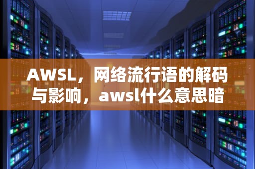 AWSL，网络流行语的解码与影响，awsl什么意思暗语