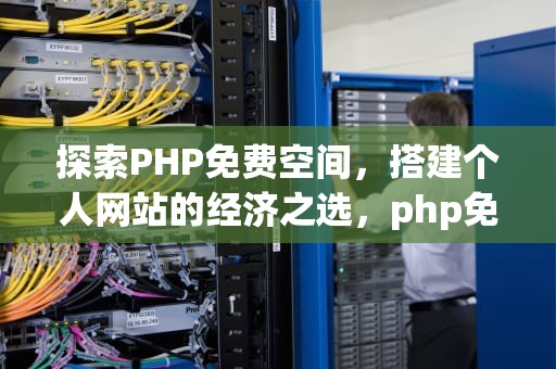 探索PHP免费空间，搭建个人网站的经济之选，php免费空间网站