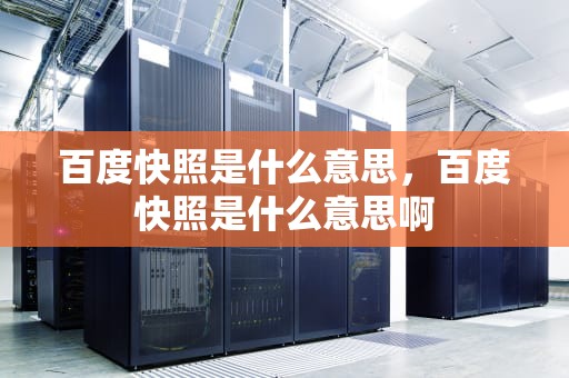 百度快照是什么意思，百度快照是什么意思啊