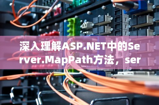 深入理解ASP.NET中的Server.MapPath方法，server.mappath方法的主要功能