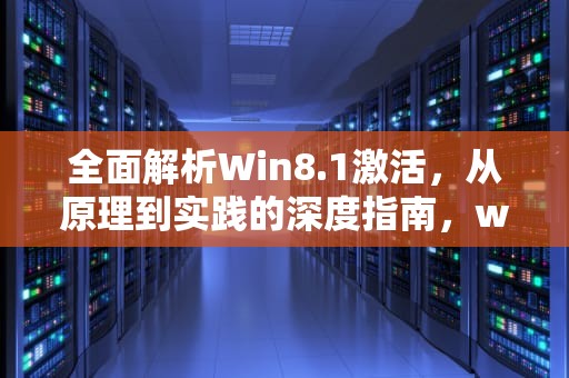 全面解析Win8.1激活，从原理到实践的深度指南，win8.1激活秘钥