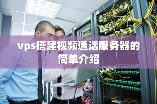 vps搭建视频通话服务器的简单介绍