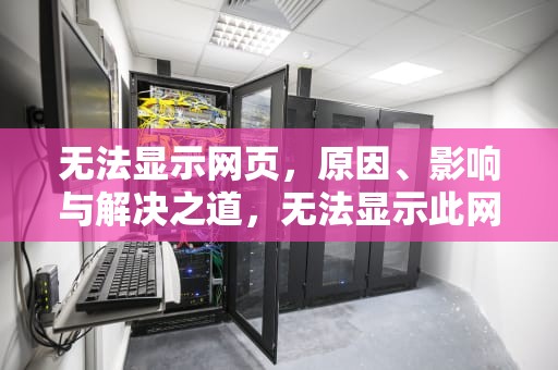 无法显示网页，原因、影响与解决之道，无法显示此网页怎么解决
