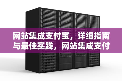 网站集成支付宝，详细指南与最佳实践，网站集成支付宝是什么