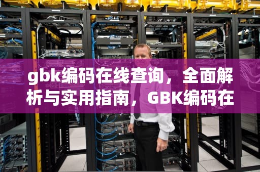 gbk编码在线查询，全面解析与实用指南，GBK编码在线查询