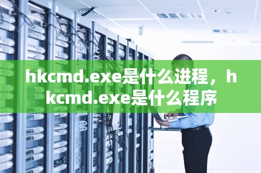 hkcmd.exe是什么进程，hkcmd.exe是什么程序