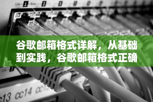 谷歌邮箱格式详解，从基础到实践，谷歌邮箱格式正确写法