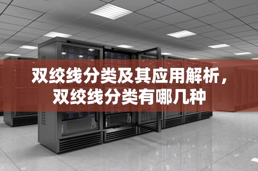 双绞线分类及其应用解析，双绞线分类有哪几种