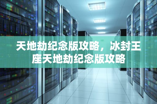 天地劫纪念版攻略，冰封王座天地劫纪念版攻略