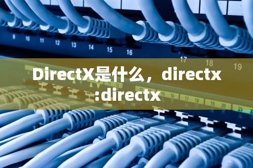 DirectX是什么，directx:directx