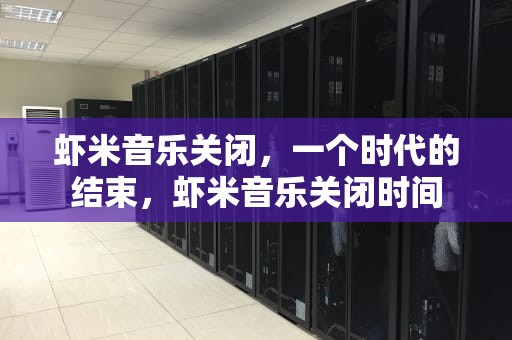 虾米音乐关闭，一个时代的结束，虾米音乐关闭时间