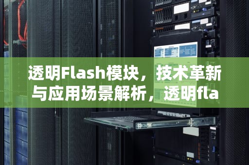 透明Flash模块，技术革新与应用场景解析，透明flash怎么做