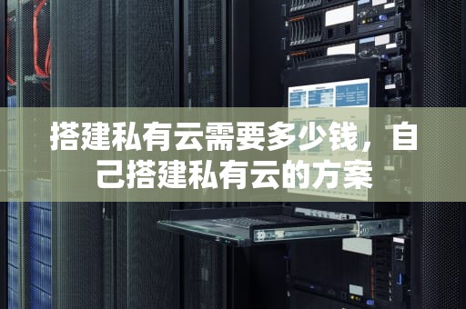 搭建私有云需要多少钱，自己搭建私有云的方案