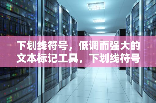 下划线符号，低调而强大的文本标记工具，下划线符号在键盘上怎么打