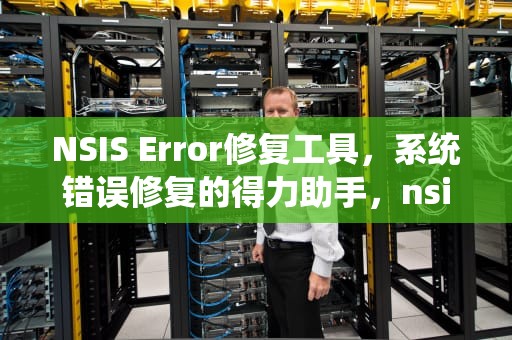 NSIS Error修复工具，系统错误修复的得力助手，nsiserror修复工具