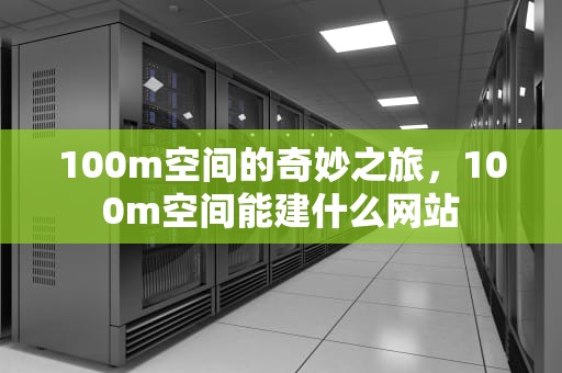 100m空间的奇妙之旅，100m空间能建什么网站