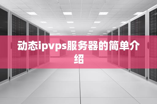 动态ipvps服务器的简单介绍