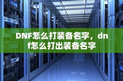 DNF怎么打装备名字，dnf怎么打出装备名字