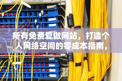 所有免费爱做网站，打造个人网络空间的零成本指南，所有免费爱做网站的软件