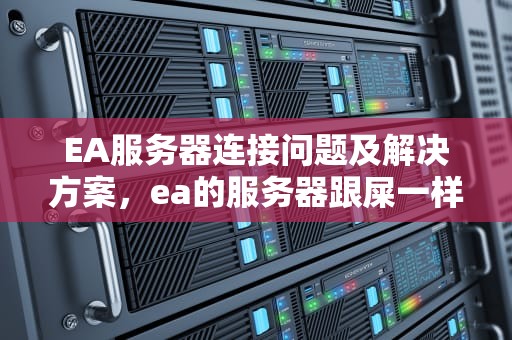 EA服务器连接问题及解决方案，ea的服务器跟屎一样