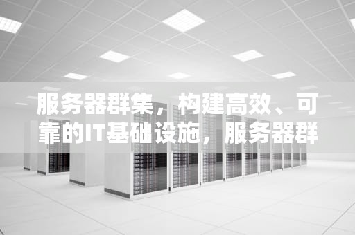 服务器群集，构建高效、可靠的IT基础设施，服务器群集技术将成为服务器主流