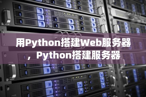 用Python搭建Web服务器，Python搭建服务器