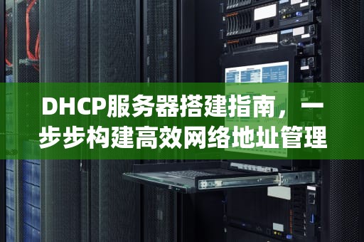 DHCP服务器搭建指南，一步步构建高效网络地址管理，linux dhcp服务器搭建