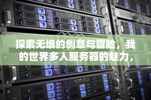 探索无垠的创意与冒险，我的世界多人服务器的魅力，我的世界多人服务器地址