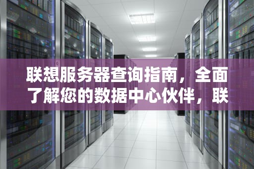 联想服务器查询指南，全面了解您的数据中心伙伴，联想服务器查询保修