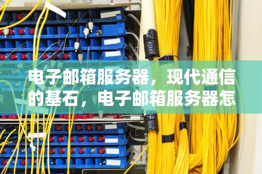 电子邮箱服务器，现代通信的基石，电子邮箱服务器怎么填?