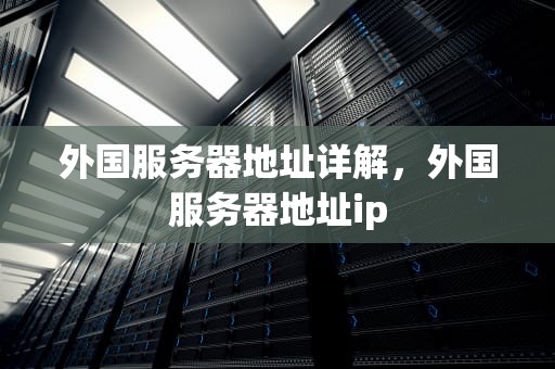 外国服务器地址详解，外国服务器地址ip