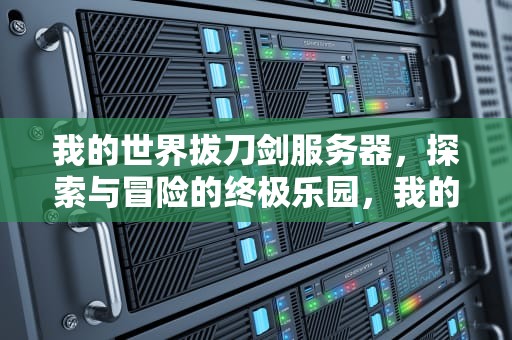 我的世界拔刀剑服务器，探索与冒险的终极乐园，我的世界拔刀剑服务器推荐