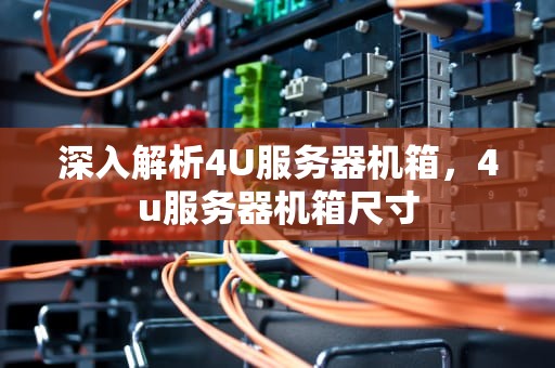 深入解析4U服务器机箱，4u服务器机箱尺寸