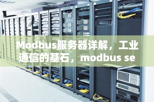 Modbus服务器详解，工业通信的基石，modbus server