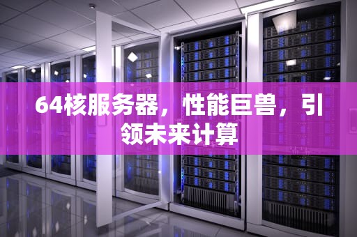 64核服务器，性能巨兽，引领未来计算