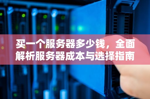 买一个服务器多少钱，全面解析服务器成本与选择指南，服务器一套多少钱