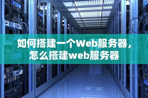 如何搭建一个Web服务器，怎么搭建web服务器